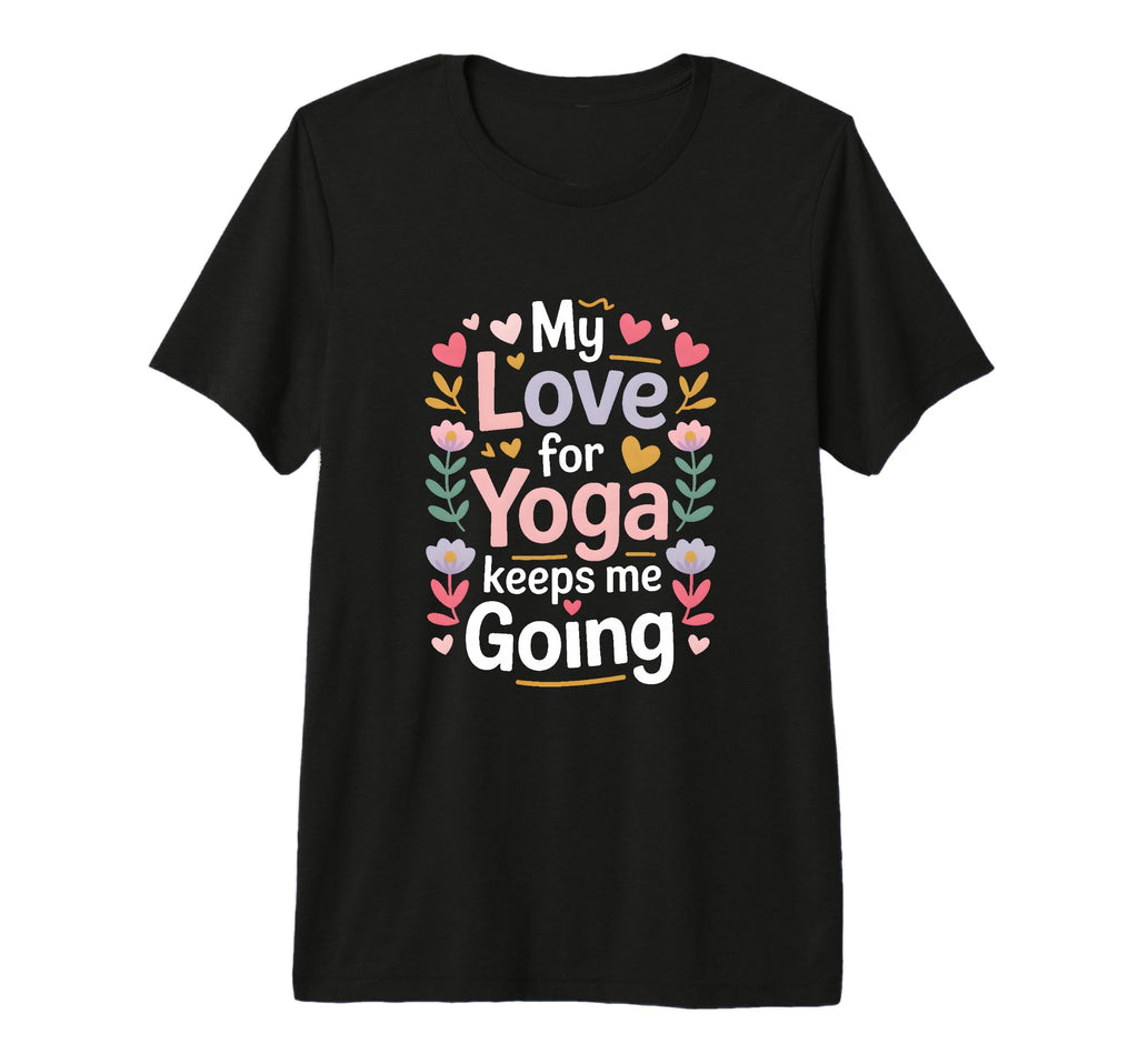 My Love Yoga Keeps Me Going Motivation T-Shirt - Novelty Apparel Men Women - T-Shirt, Sweatshirt, Hoodie