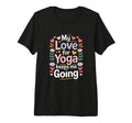 My Love Yoga Keeps Me Going Motivation T-Shirt - Novelty Apparel Men Women - T-Shirt, Sweatshirt, Hoodie