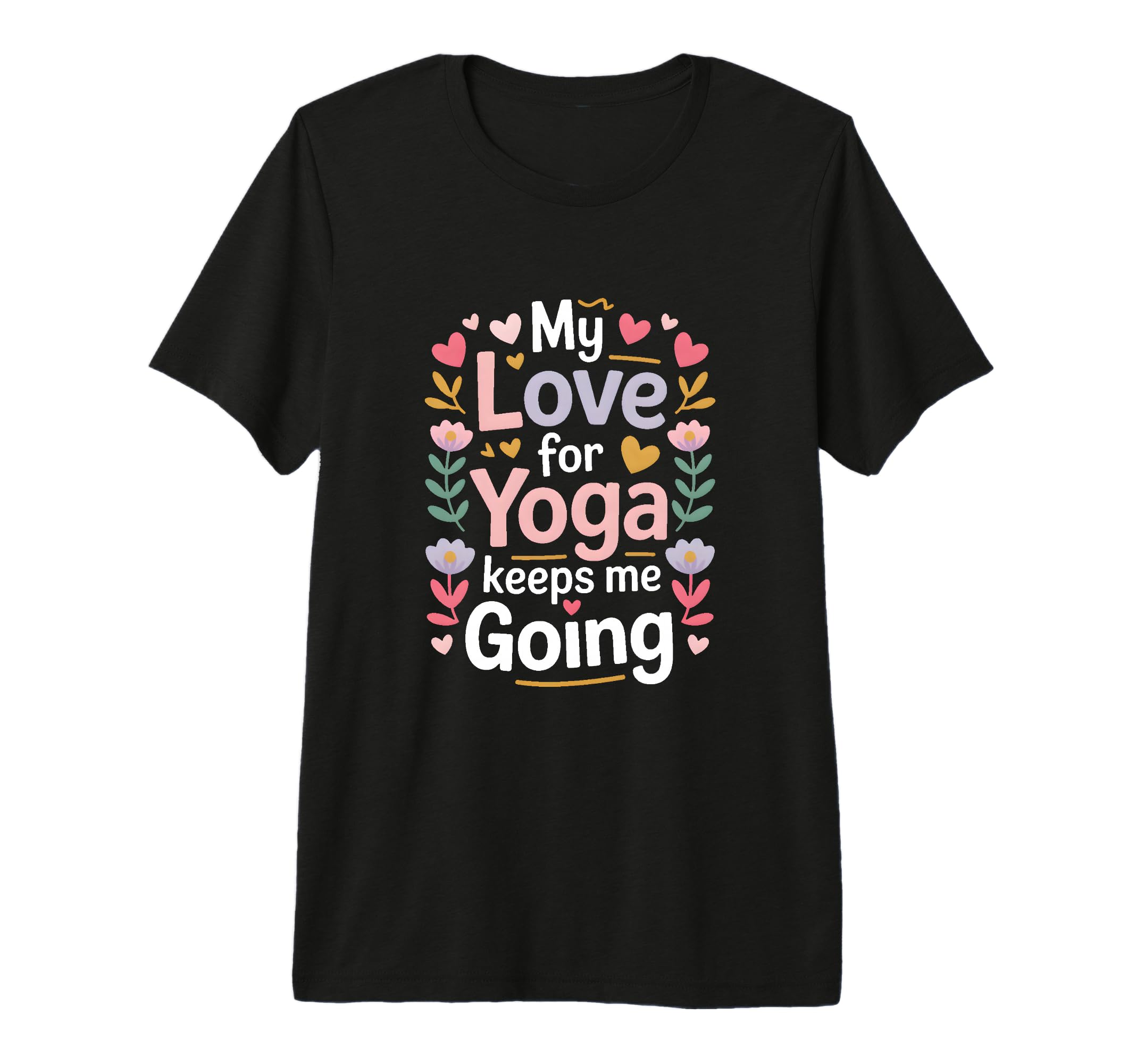 My Love Yoga Keeps Me Going Motivation T-Shirt - Novelty Apparel Men Women - T-Shirt, Sweatshirt, Hoodie