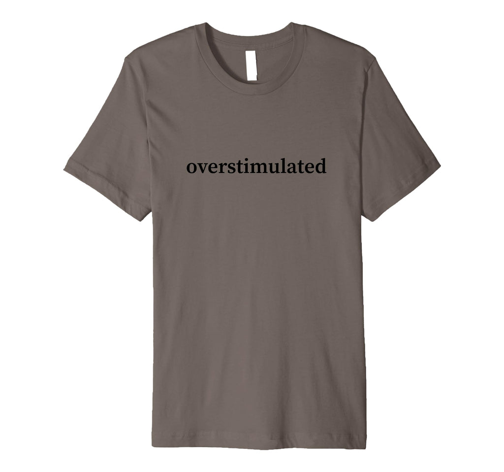 Overstimulated Funny Sarcastic T-Shirt - Graphic Print for Adults - T-Shirt, Sweatshirt, Hoodie