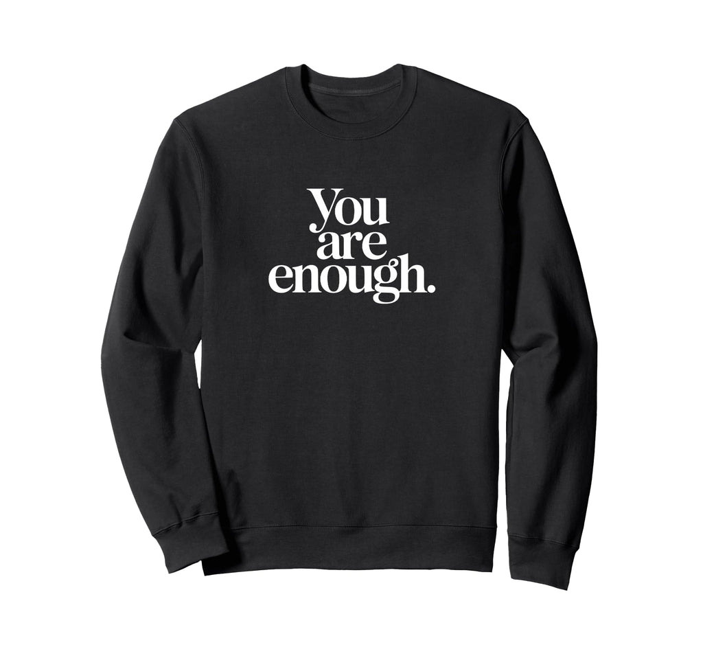 You Are Enough Inspirational Sweatshirt - Fun Novelty Design Men Women - T-Shirt, Sweatshirt, Hoodie