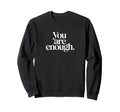 You Are Enough Inspirational Sweatshirt - Fun Novelty Design Men Women - T-Shirt, Sweatshirt, Hoodie