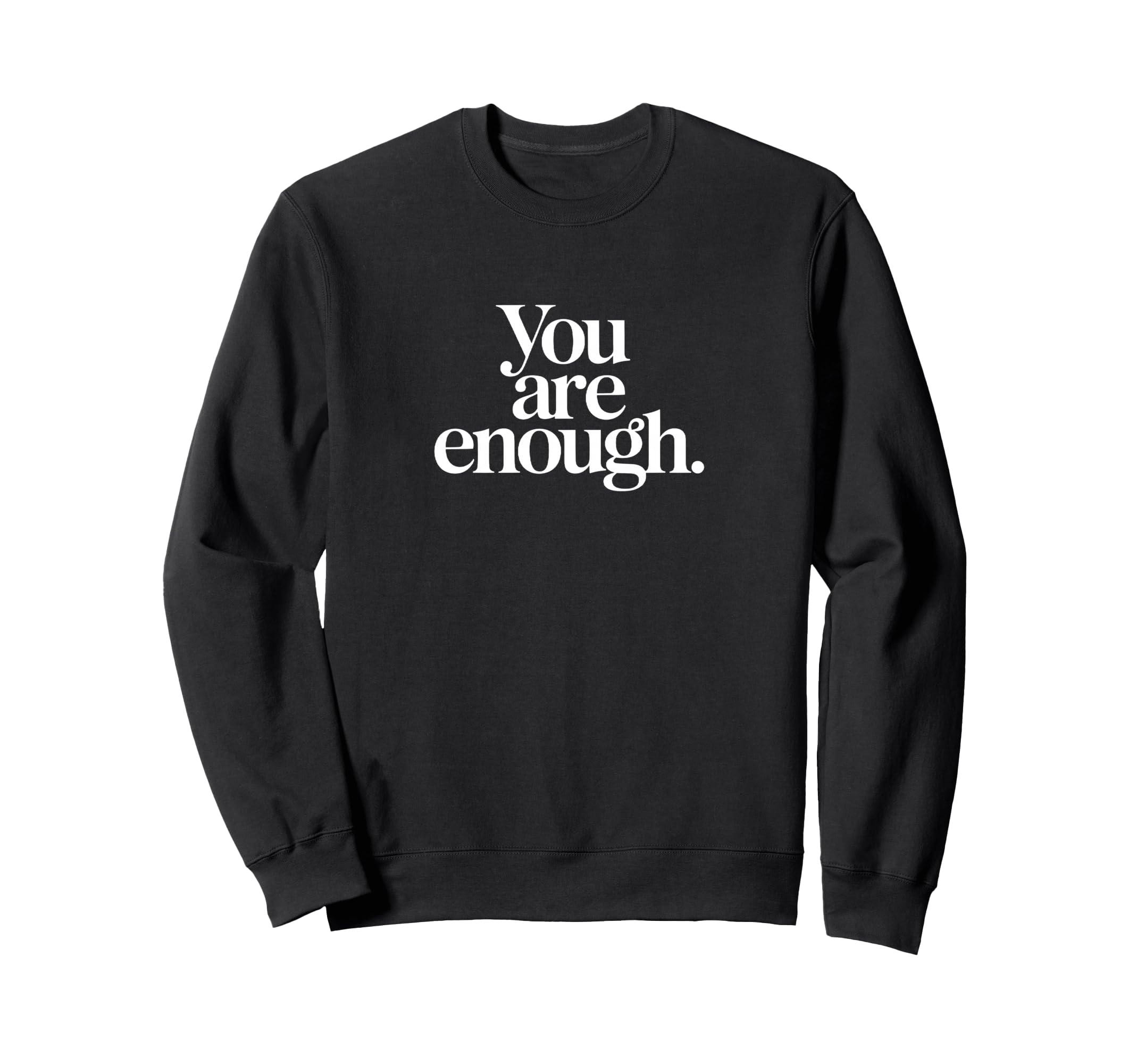 You Are Enough Inspirational Sweatshirt - Fun Novelty Design Men Women - T-Shirt, Sweatshirt, Hoodie
