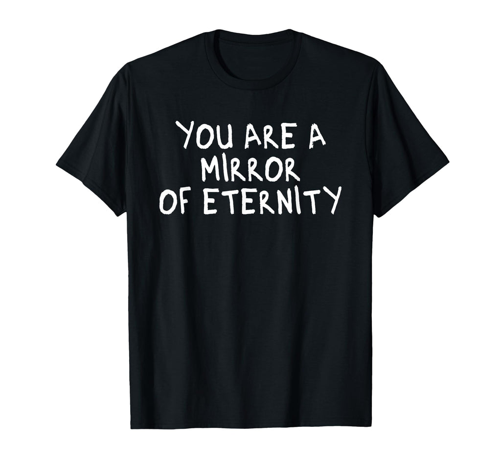 You Are Mirror Eternity Mindfulness T-Shirt - Aesthetic Graphic Men Women - T-Shirt, Sweatshirt, Hoodie