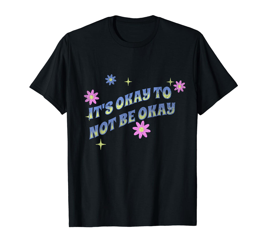 Its Okay To Not Be Okay Mental Awareness T-Shirt - Graphic Print Men Women - T-Shirt, Sweatshirt, Hoodie