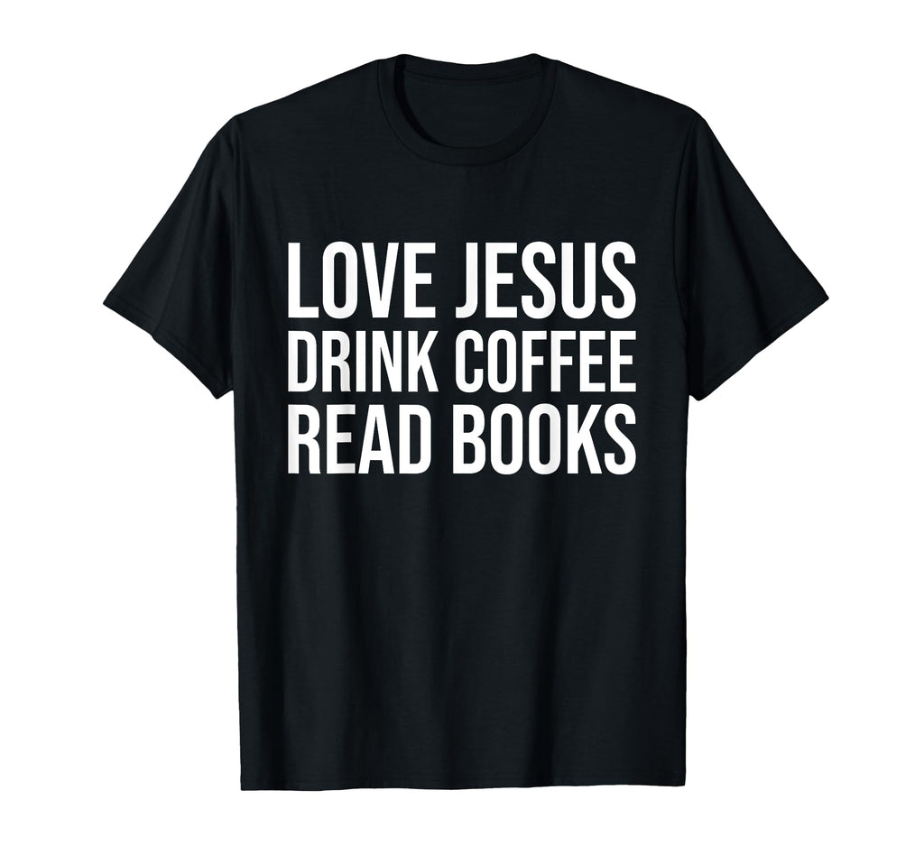 Love Jesus Drink Coffee Read Books T-Shirt - Aesthetic Graphic for Adults - T-Shirt, Sweatshirt, Hoodie
