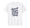 Small Steps Every Day T-Shirt - Streetwear Style Unisex - T-Shirt, Sweatshirt, Hoodie