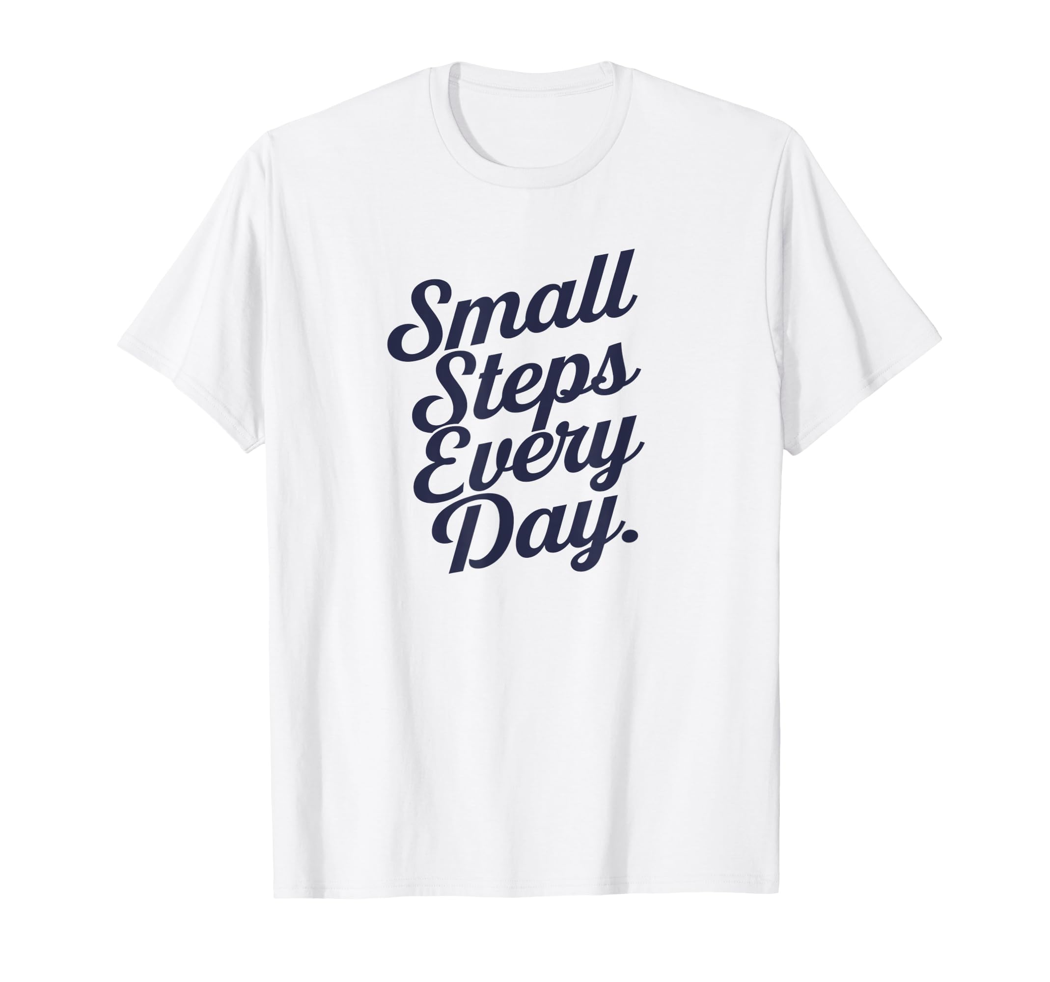 Small Steps Every Day T-Shirt - Streetwear Style Unisex - T-Shirt, Sweatshirt, Hoodie