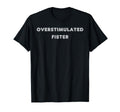 Overstimulated Fister Tees And Tanks And T-Shirt - Minimalist Print Unisex - T-Shirt, Sweatshirt, Hoodie