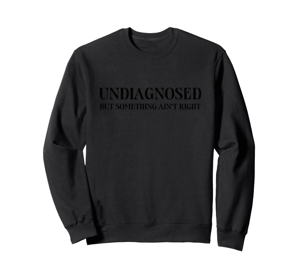 Undiagnosed But Something Sweatshirt - Casual Everyday Wear for Adults - T-Shirt, Sweatshirt, Hoodie