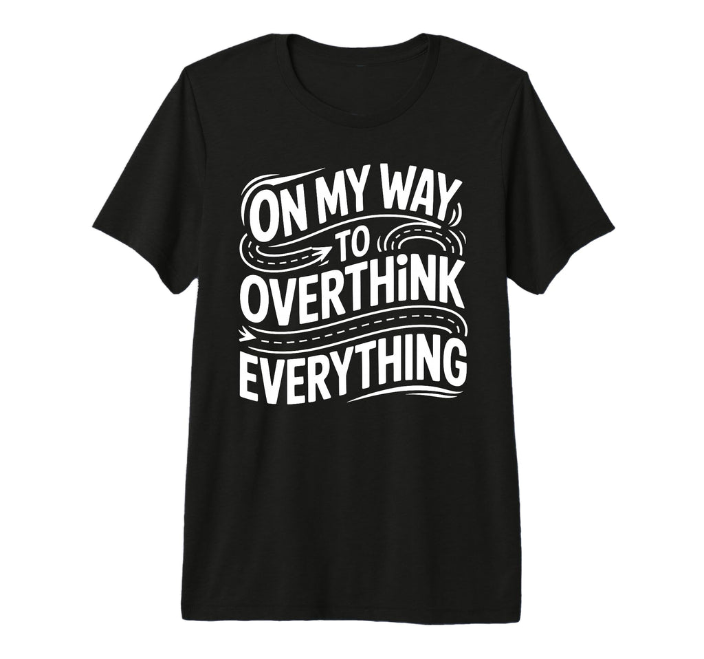 My Way To Overthink Everything T-Shirt - Trendy Graphic for Adults - T-Shirt, Sweatshirt, Hoodie