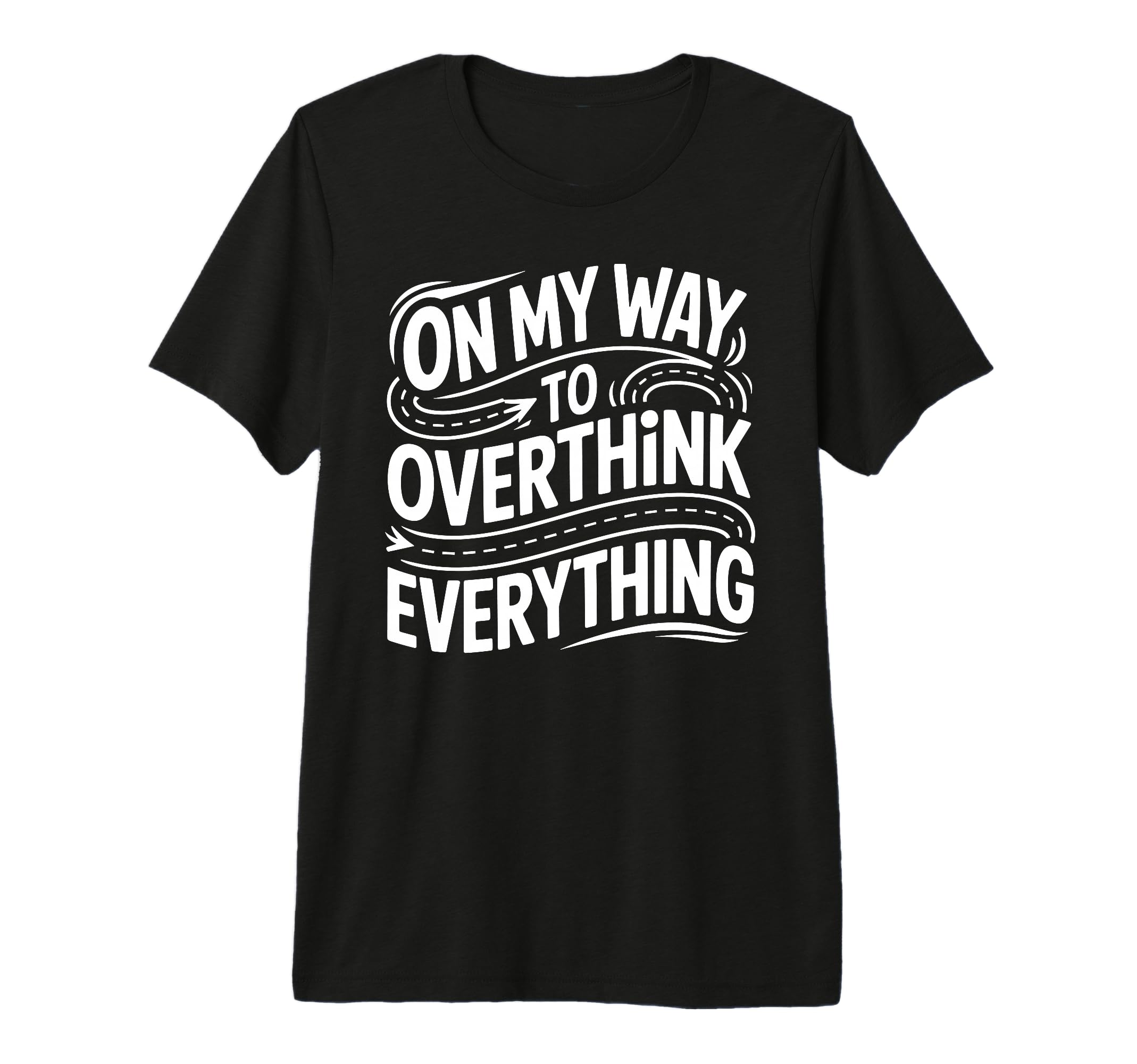 My Way To Overthink Everything T-Shirt - Trendy Graphic for Adults - T-Shirt, Sweatshirt, Hoodie