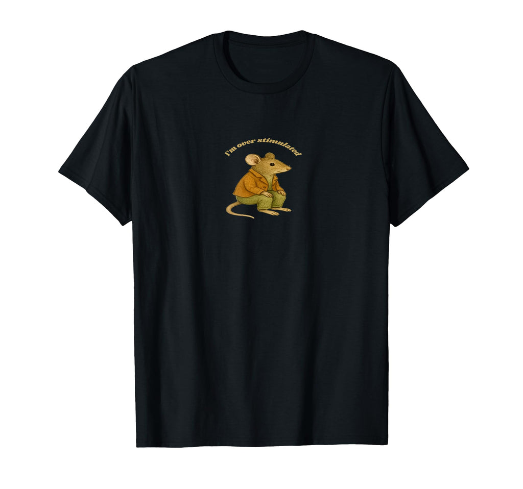 Im Overstimulated Funny Mouse T-Shirt - Fun Novelty Design Unisex - T-Shirt, Sweatshirt, Hoodie