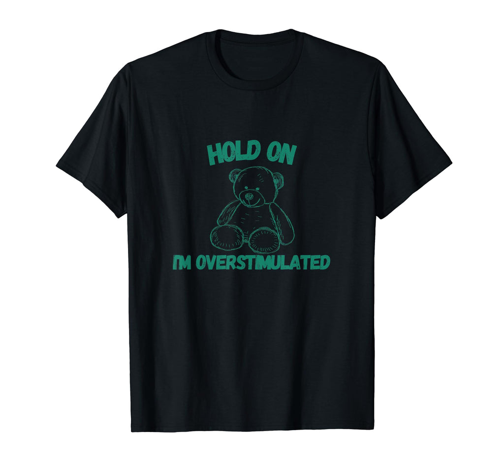 Hold Im Overstimulated T-Shirt - Casual Everyday Wear Unisex - T-Shirt, Sweatshirt, Hoodie