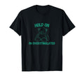 Hold Im Overstimulated T-Shirt - Casual Everyday Wear Unisex - T-Shirt, Sweatshirt, Hoodie