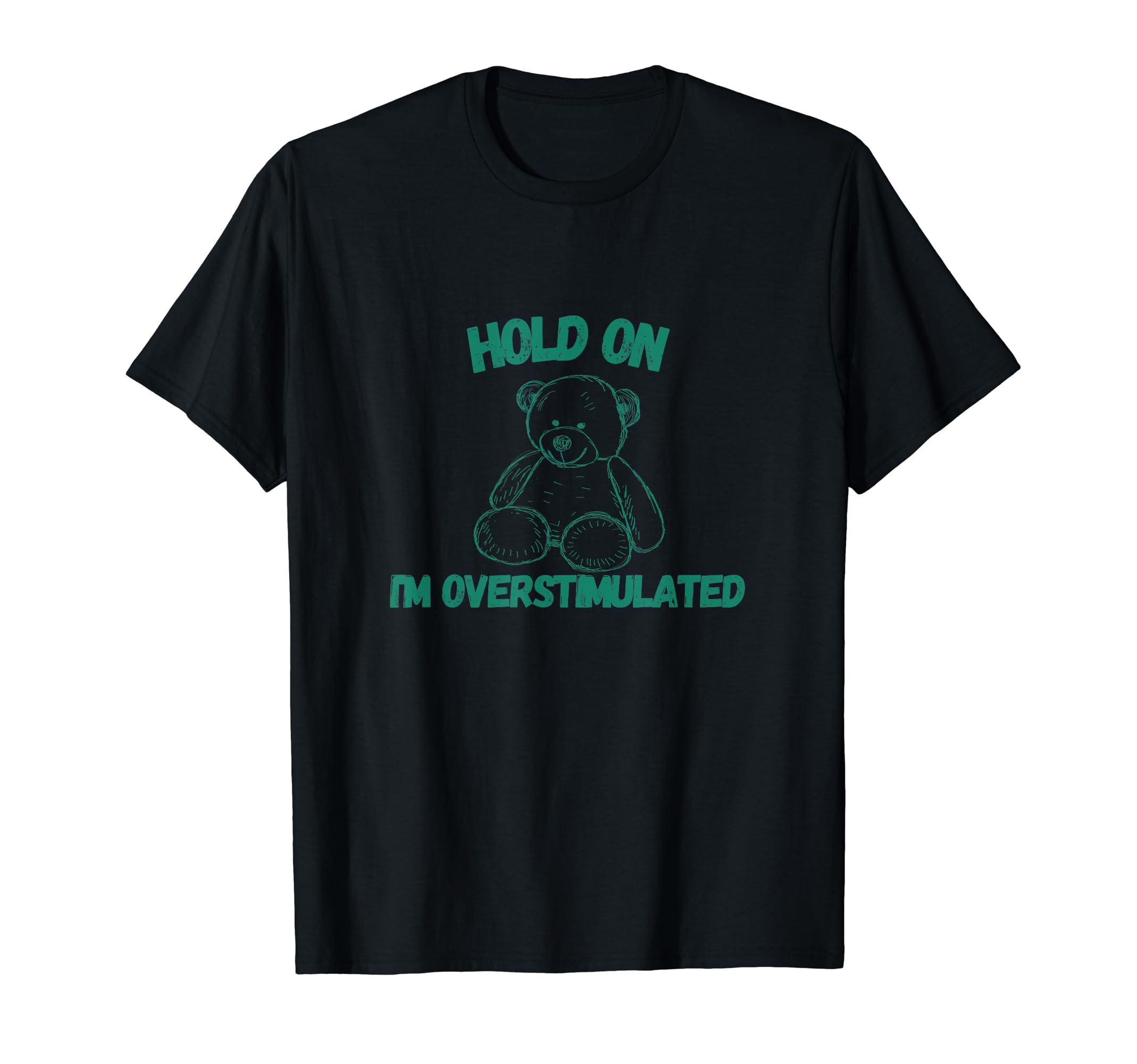 Hold Im Overstimulated T-Shirt - Casual Everyday Wear Unisex - T-Shirt, Sweatshirt, Hoodie
