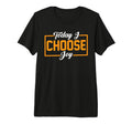 Today I Choose Joy Tri Blend T-Shirt - Casual Everyday Wear Men Women - T-Shirt, Sweatshirt, Hoodie
