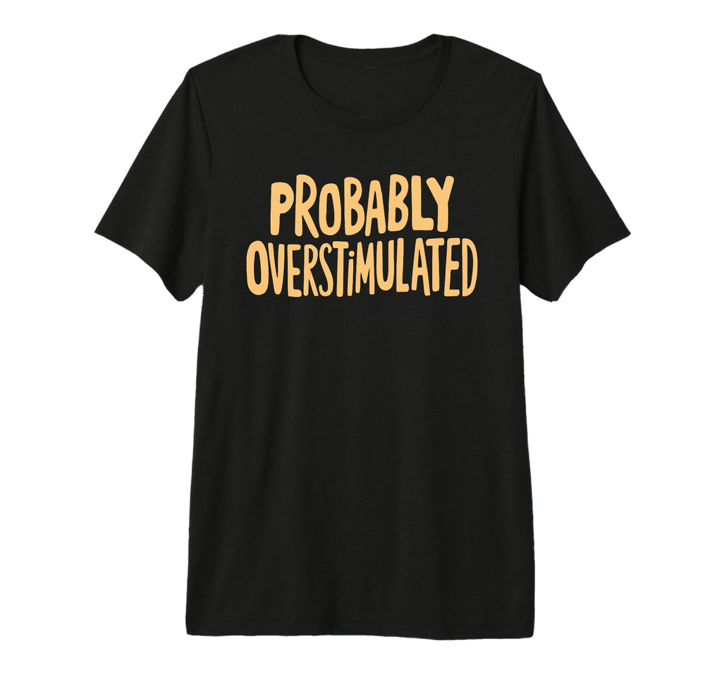 Probably Overstimulated Tri Blend T-Shirt - Unique Graphic Unisex - T-Shirt, Sweatshirt, Hoodie