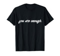 You Are Enough Life T-Shirt - Casual Everyday Wear for Adults - T-Shirt, Sweatshirt, Hoodie