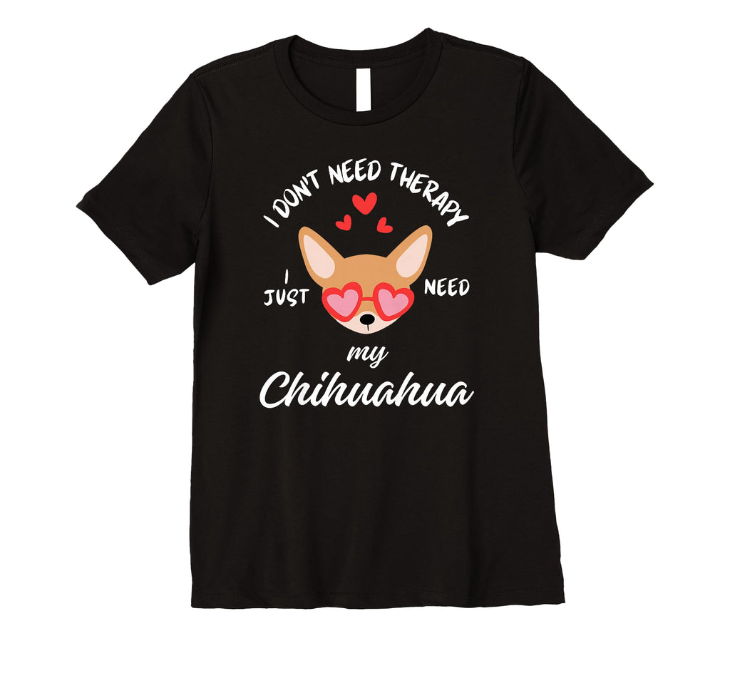 Chihuahua Dog Lover I Just Need My T-Shirt - Graphic Print Men Women - T-Shirt, Sweatshirt, Hoodie