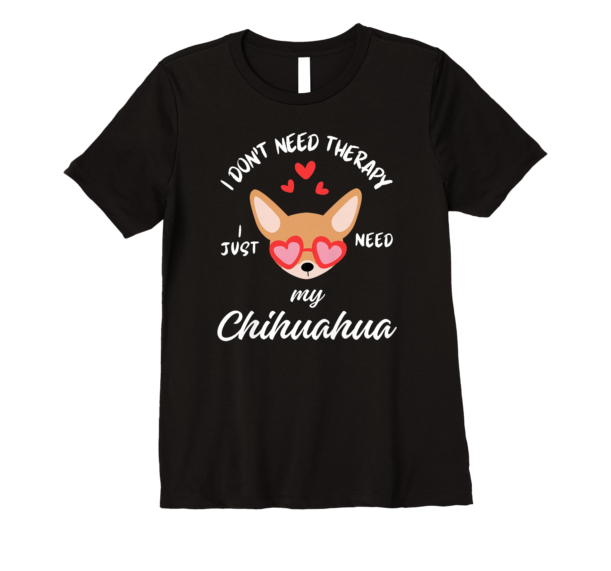 Chihuahua Dog Lover I Just Need My T-Shirt - Graphic Print Men Women - T-Shirt, Sweatshirt, Hoodie