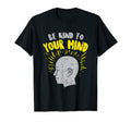Be Kind To Your Mind Mental Health T-Shirt - Aesthetic Graphic Men Women - T-Shirt, Sweatshirt, Hoodie