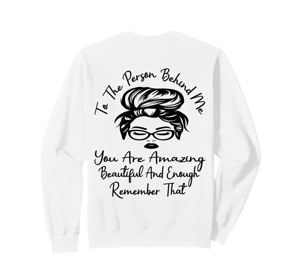 To Person Behind Me You Are Amazing Sweatshirt - Aesthetic Graphic Unisex - T-Shirt, Sweatshirt, Hoodie