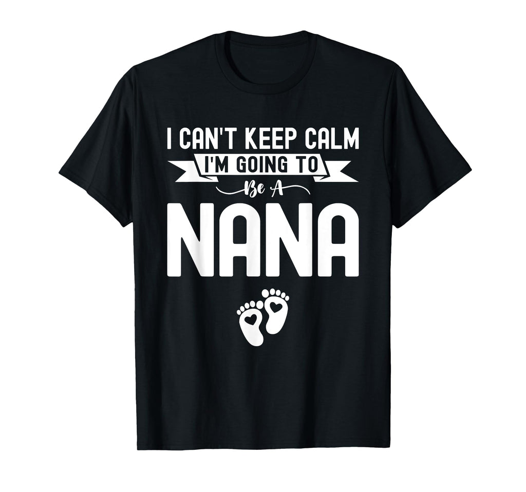 I Cant Keep Calm Im Going To Be Nana T-Shirt - Unique Graphic Men Women - T-Shirt, Sweatshirt, Hoodie