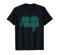 You Are Enough Inspirational Minimal T-Shirt - Trendy Graphic Men Women - T-Shirt, Sweatshirt, Hoodie