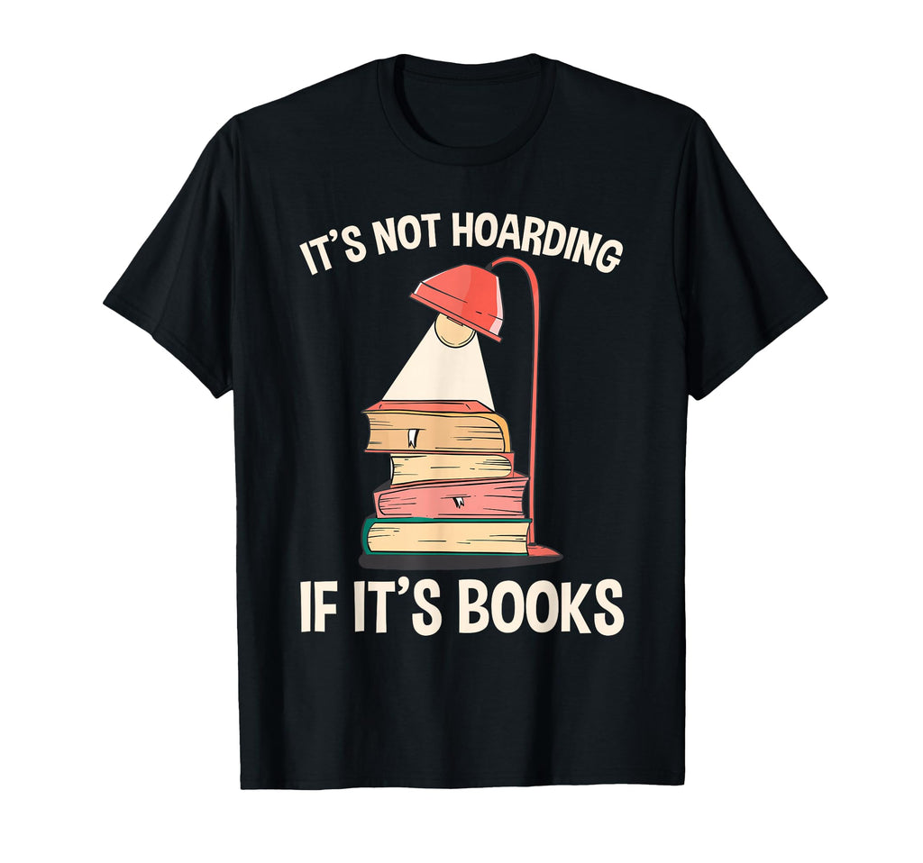 Funny Its Not Hoarding If Its Books T-Shirt - Novelty Apparel Unisex - T-Shirt, Sweatshirt, Hoodie