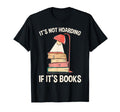 Funny Its Not Hoarding If Its Books T-Shirt - Novelty Apparel Unisex - T-Shirt, Sweatshirt, Hoodie