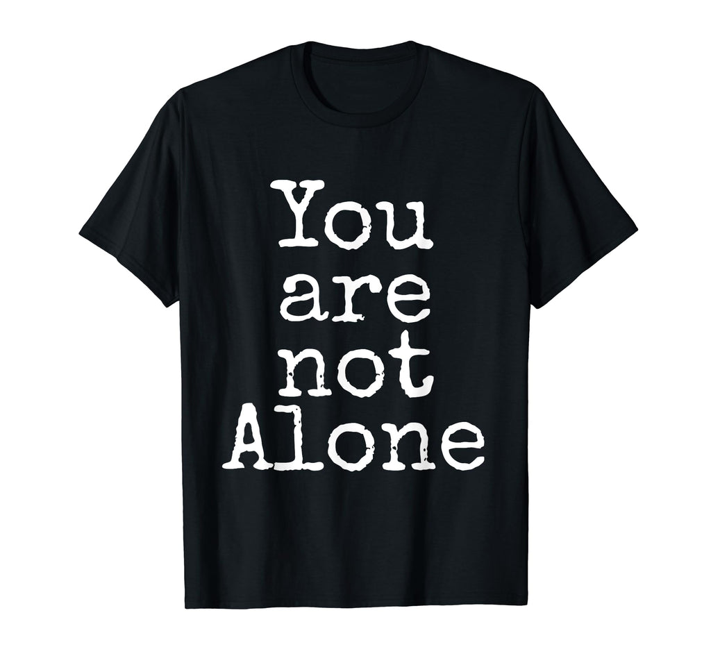 You Are Not Alone Depression T-Shirt - Fun Novelty Design Men Women - T-Shirt, Sweatshirt, Hoodie