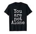 You Are Not Alone Depression T-Shirt - Fun Novelty Design Men Women - T-Shirt, Sweatshirt, Hoodie