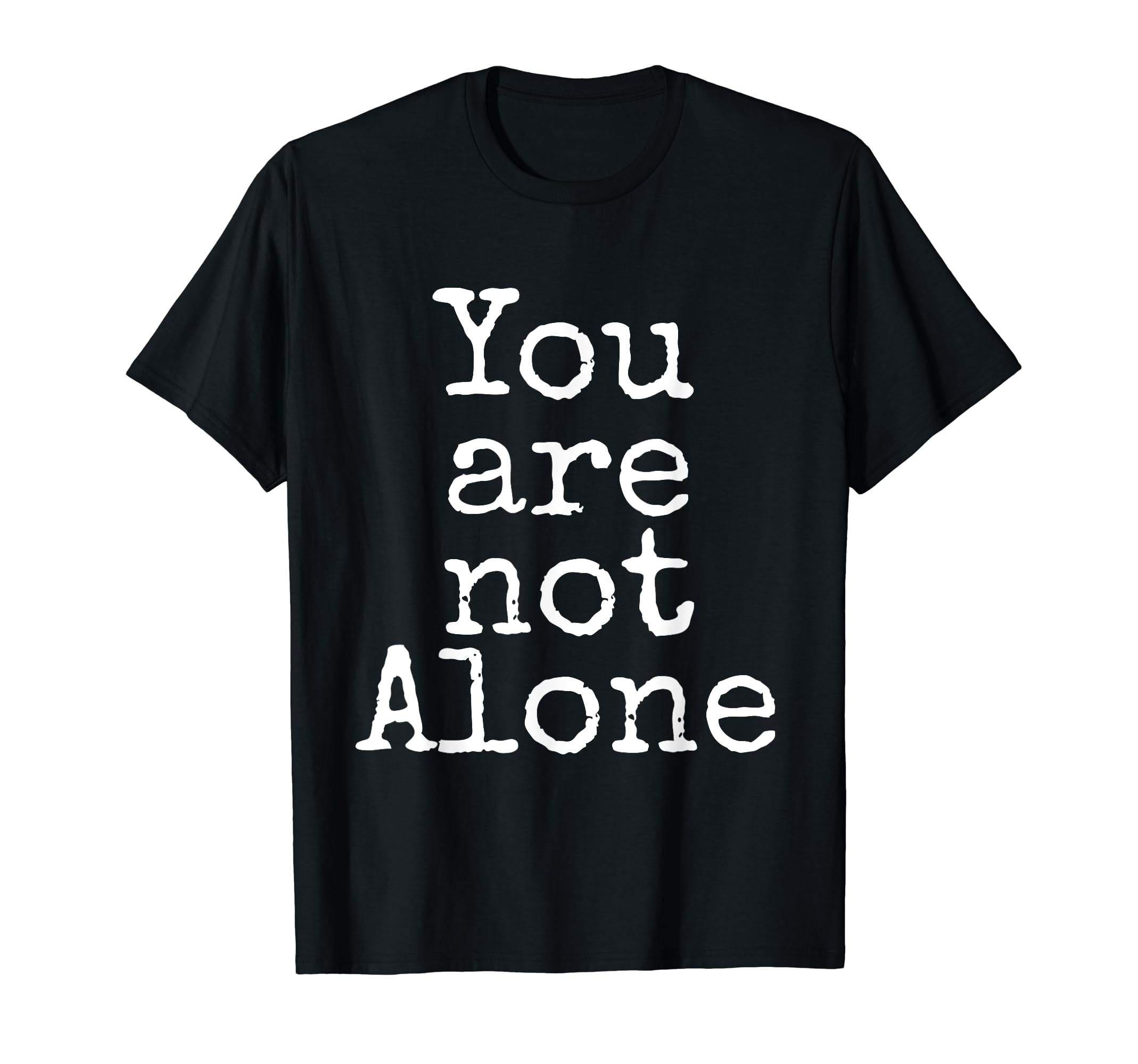 You Are Not Alone Depression T-Shirt - Fun Novelty Design Men Women - T-Shirt, Sweatshirt, Hoodie
