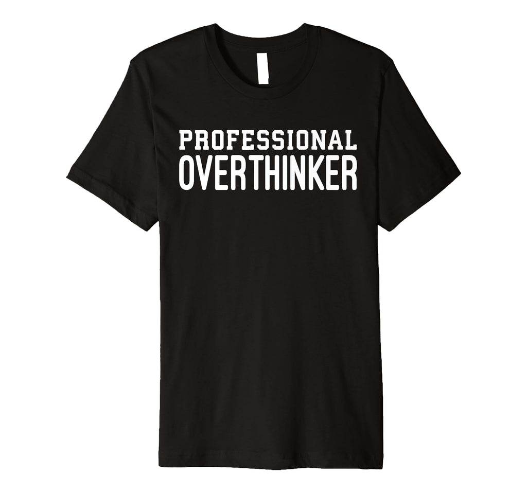 Professional Overthinker Funny Anxiety T-Shirt - Trendy Graphic for Adults - T-Shirt, Sweatshirt, Hoodie