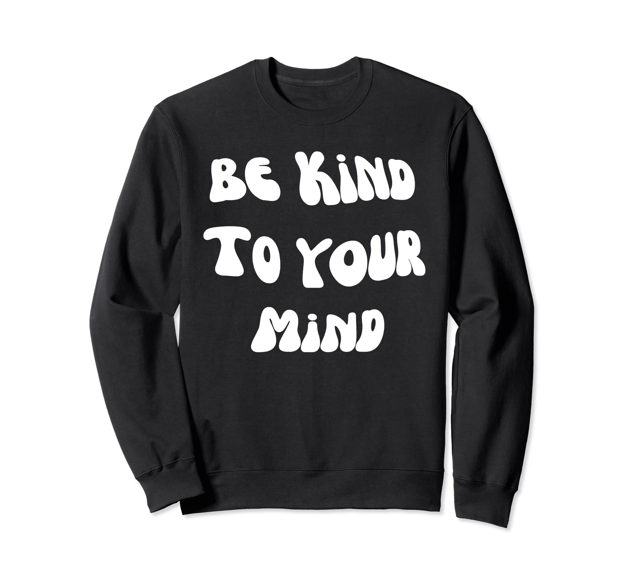 Be Kind To Your Mind Mental Health Sweatshirt - Unique Graphic Men Women - T-Shirt, Sweatshirt, Hoodie