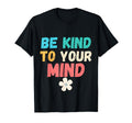 Be Kind To Your Mind Funny Mens T-Shirt - Custom Art Print Men Women - T-Shirt, Sweatshirt, Hoodie