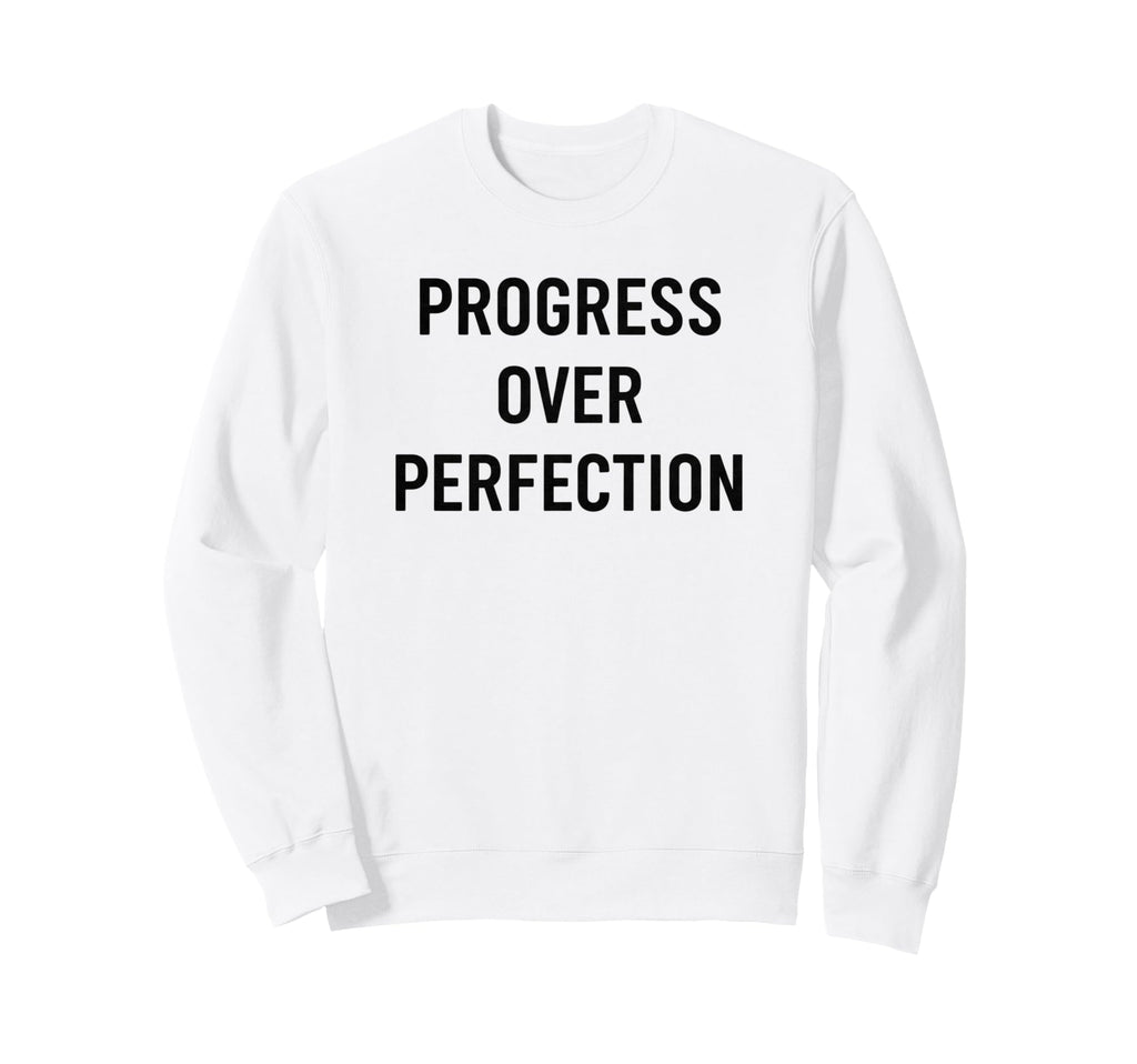 Progress Over Perfection Sweatshirt - Casual Everyday Wear Unisex - T-Shirt, Sweatshirt, Hoodie