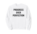 Progress Over Perfection Sweatshirt - Casual Everyday Wear Unisex - T-Shirt, Sweatshirt, Hoodie