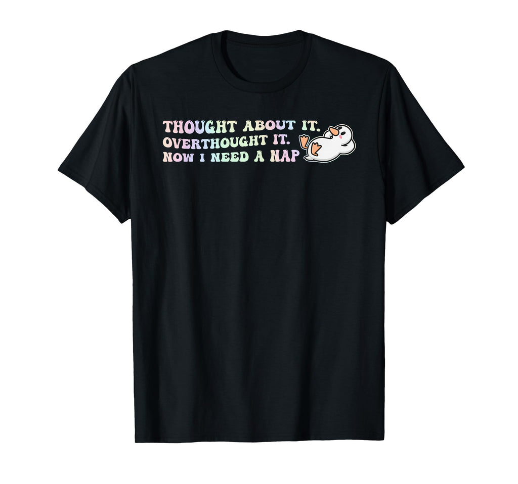 Thought About It I Need Nap T-Shirt - Unique Graphic Men Women - T-Shirt, Sweatshirt, Hoodie