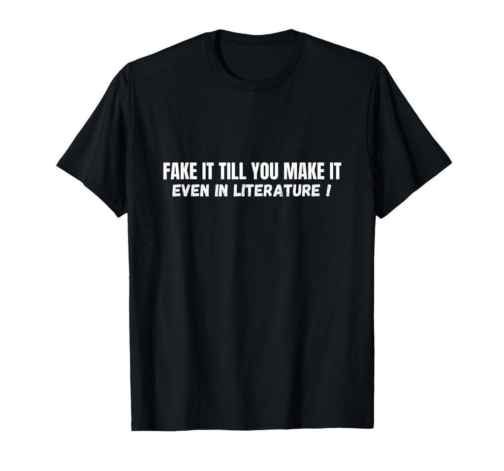 Funny Fake It Till You Make It Even T-Shirt - Custom Art Print Unisex - T-Shirt, Sweatshirt, Hoodie