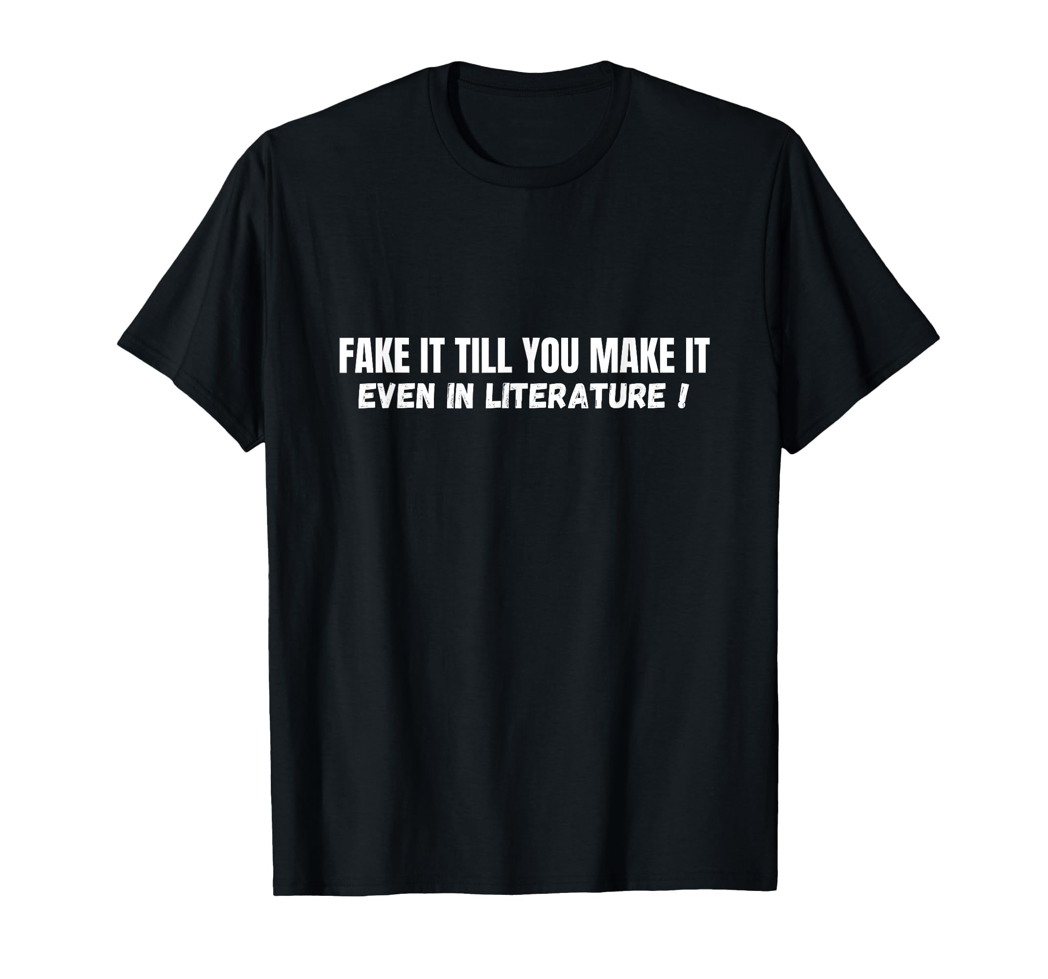 Funny Fake It Till You Make It Even T-Shirt - Custom Art Print Unisex - T-Shirt, Sweatshirt, Hoodie
