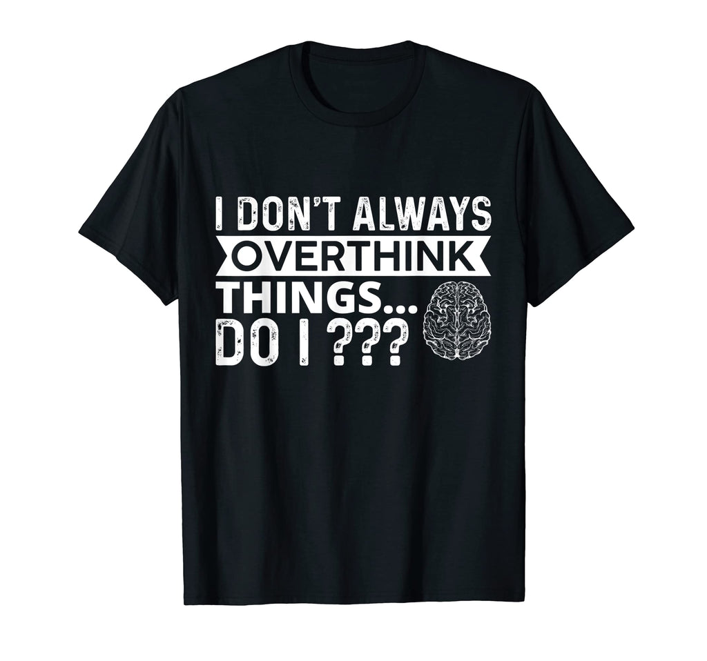 I Dont Always Overthink Things Do I T-Shirt - Streetwear Style Men Women - T-Shirt, Sweatshirt, Hoodie