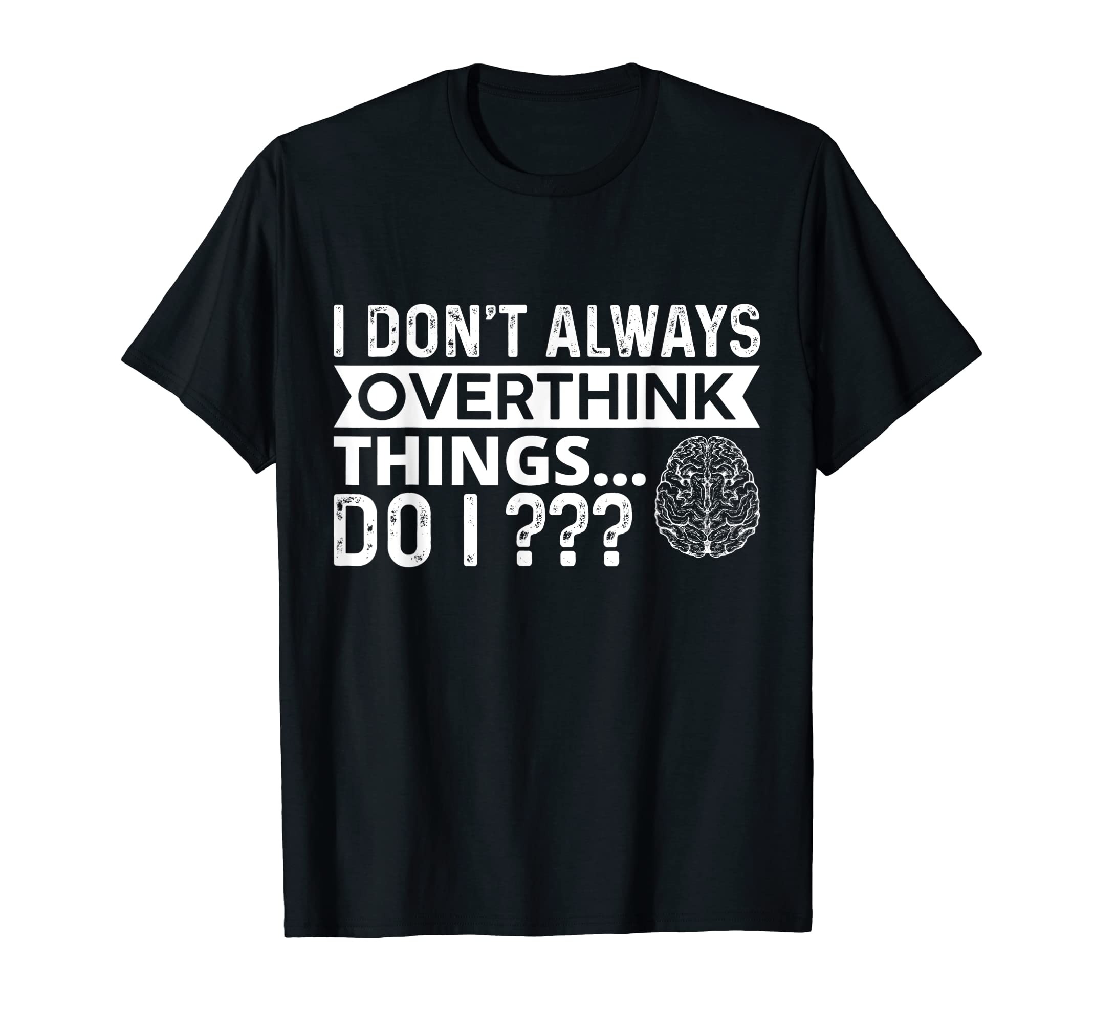 I Dont Always Overthink Things Do I T-Shirt - Streetwear Style Men Women - T-Shirt, Sweatshirt, Hoodie