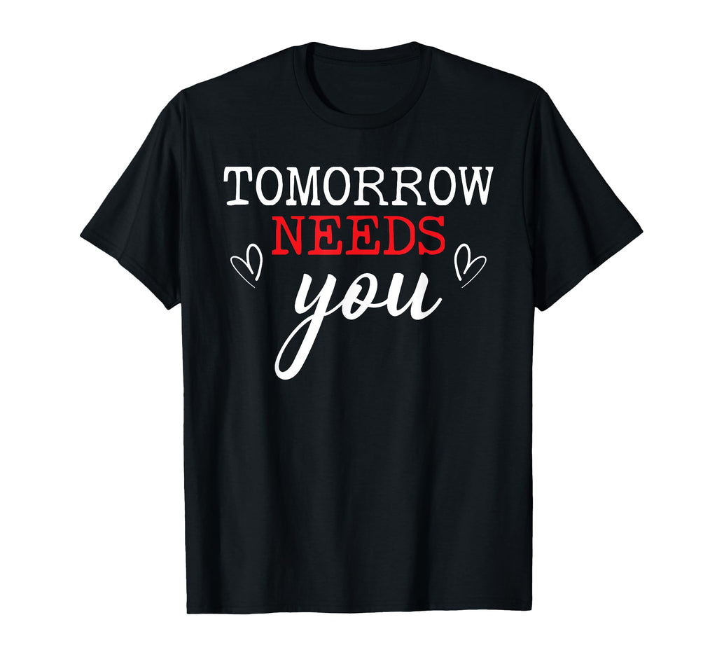 Tomorrow Needs You Suicide Awareness T-Shirt - Streetwear Style Unisex - T-Shirt, Sweatshirt, Hoodie
