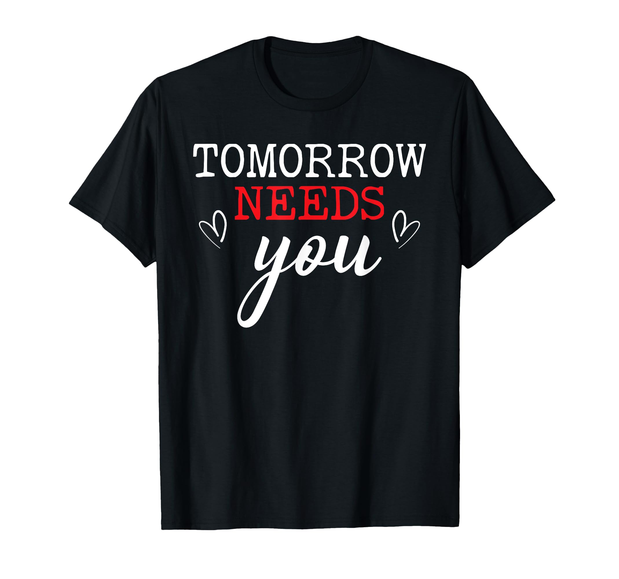 Tomorrow Needs You Suicide Awareness T-Shirt - Streetwear Style Unisex - T-Shirt, Sweatshirt, Hoodie