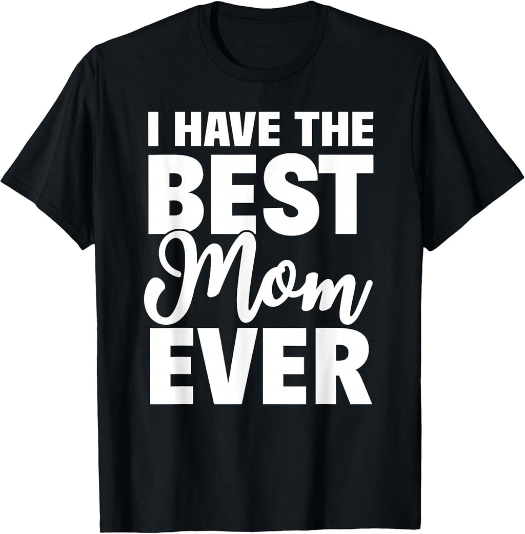 I Have The Best Mom Ever Gifts Unisex T-shirt, Sweatshirt, Hoodie, Long Sleeve Tee - T-Shirt, Sweatshirt, Hoodie