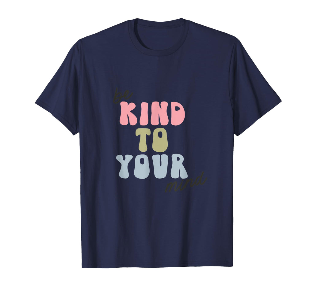 Be Kind To Your Mind Empowering Artwork T-Shirt - Graphic Print Unisex - T-Shirt, Sweatshirt, Hoodie