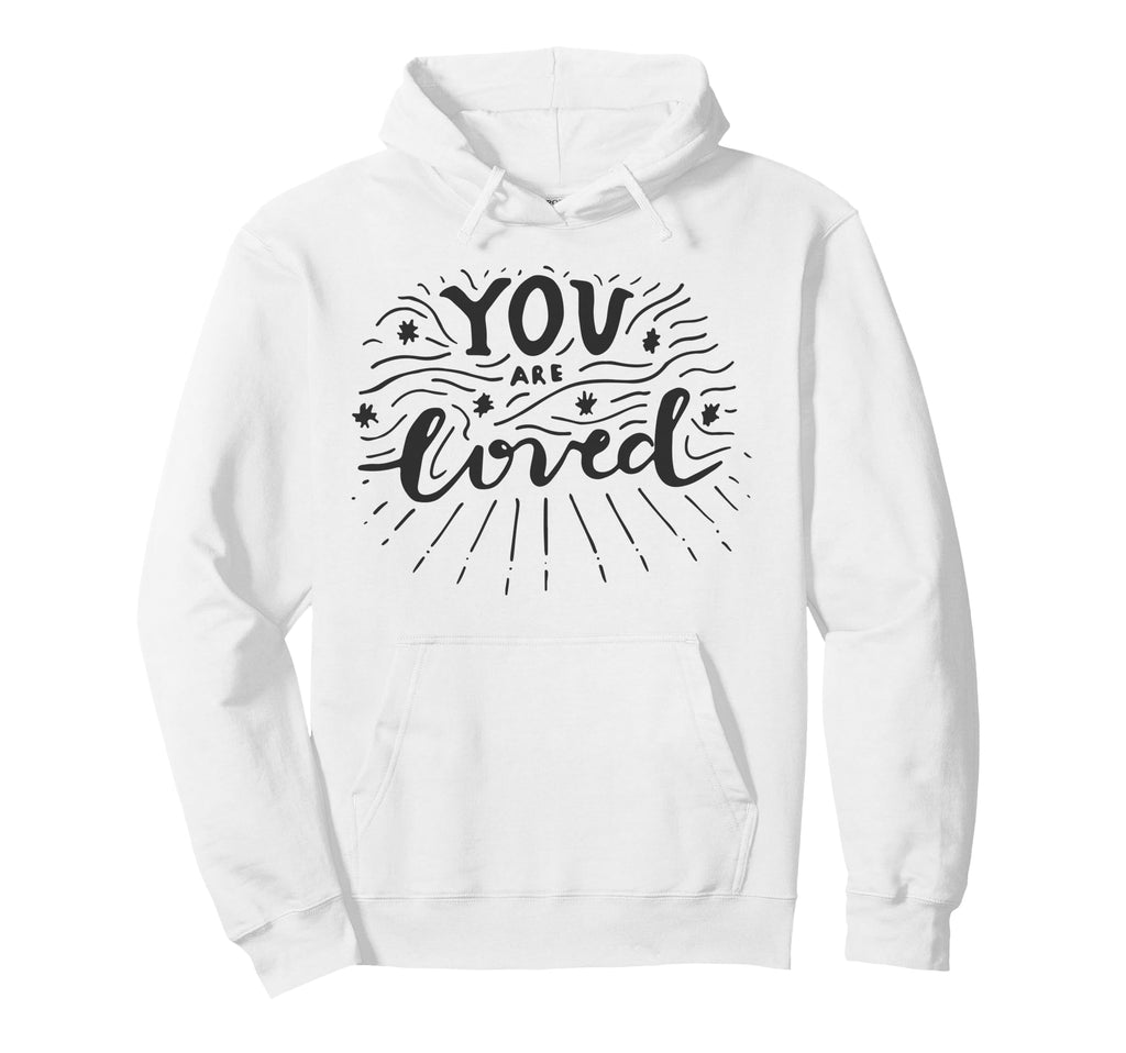 You Are Loved Affirmation Wellness Hoodie - Fun Novelty Design Men Women - T-Shirt, Sweatshirt, Hoodie