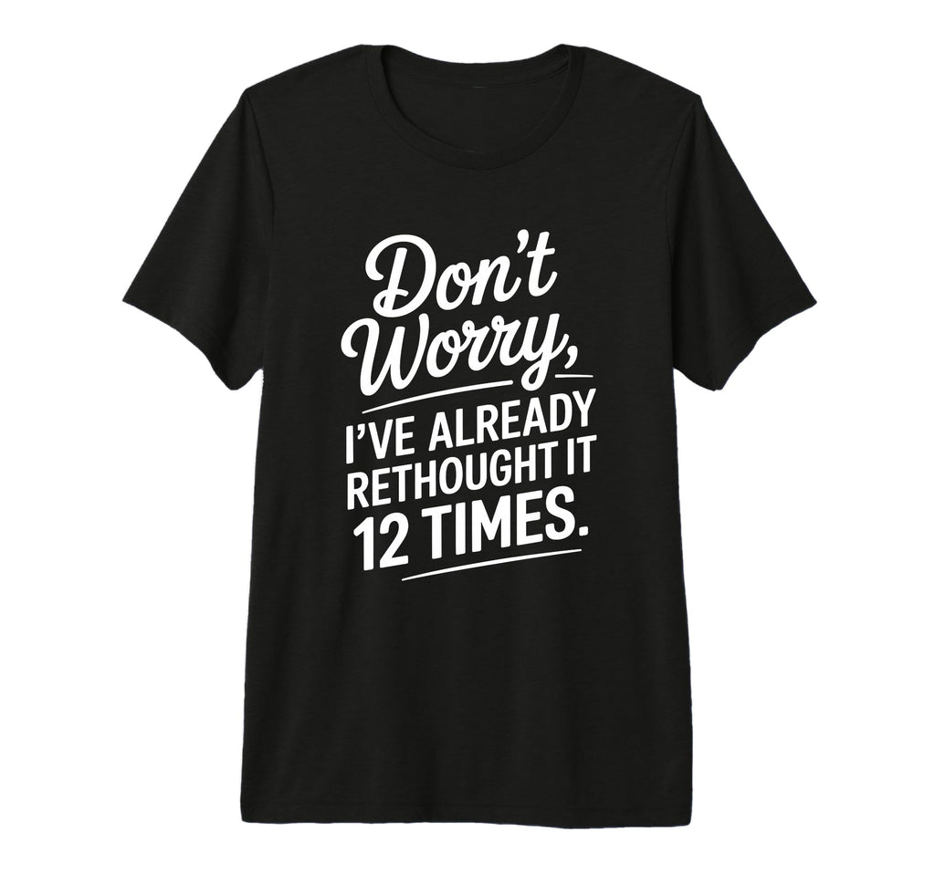 Dont Worry Ive Rethought It 12 Times T-Shirt - Aesthetic Graphic Men Women - T-Shirt, Sweatshirt, Hoodie